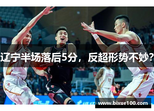辽宁半场落后5分,反超形势不妙?